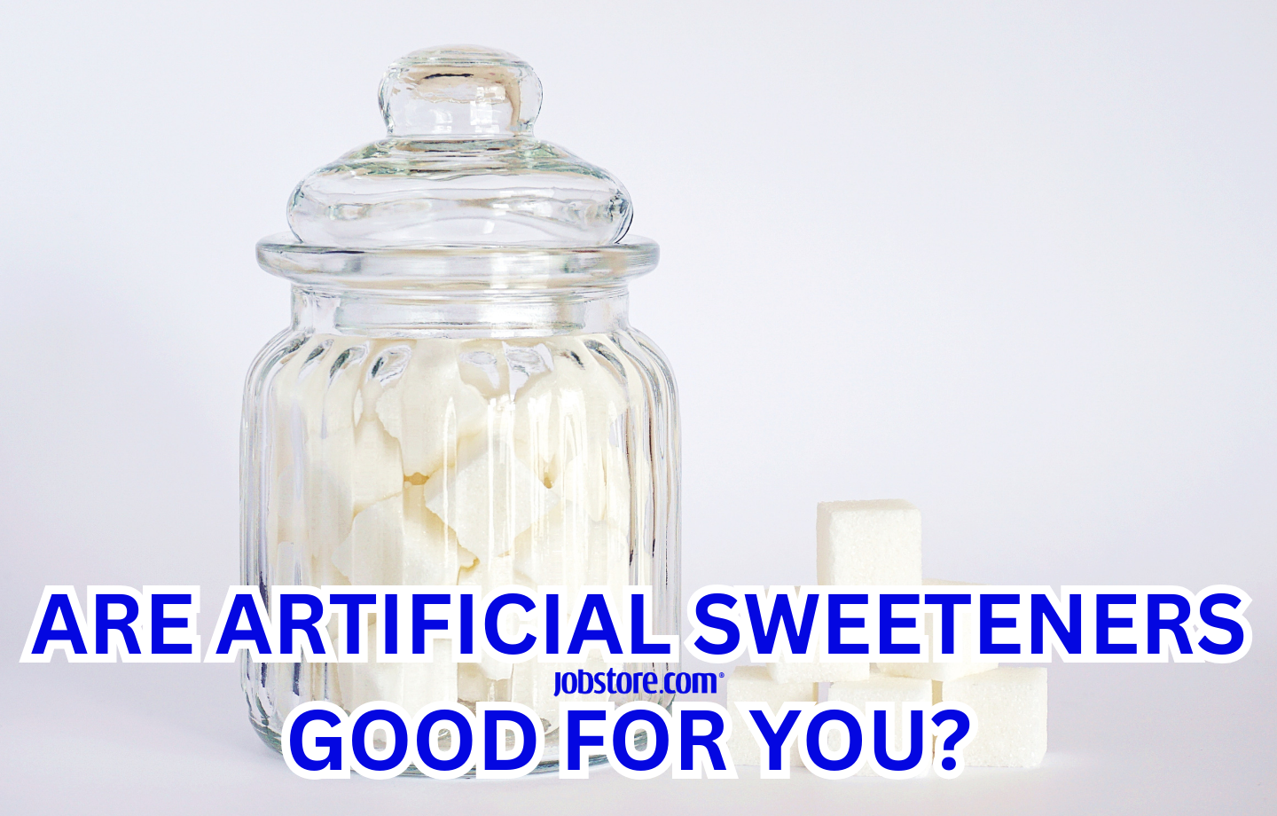 Are Artificial Sweeteners Good For You? Jobstore Careers Blog