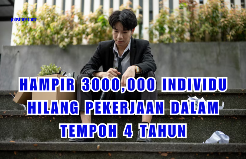 Hampir 300,000 Individu Hilang Pekerjaan Dalam Tempoh 4 Tahun