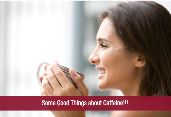 Some Good Things about Caffeine!!!