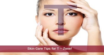 Skin Care Tips for T – Zone!