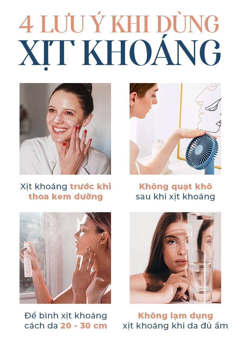 4 lưu ý dùng xịt khoáng để có làn da tươi mới. Xịt khoáng trước khi thoa kem dưỡng để da hấp thụ tốt hơn, không quạt khô sau khi xịt, giữ khoảng cách 20-30 cm khi xịt. Không làm dụng xịt khoáng khi da đã đủ ẩm.