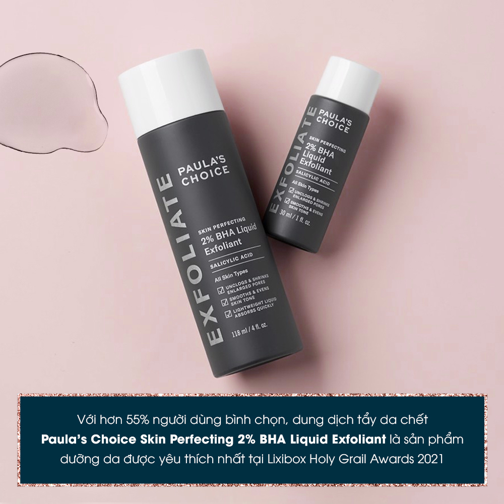 Paula’s Choice Skin Perfecting 2% BHA Liquid Exfoliant, sản phẩm tẩy da chết tốt nhất tại Lixibox Holy Grail Awards 2021. Được người tiêu dùng bình chọn là sản phẩm dưỡng da yêu thích nhất, chứa axit salicylic giúp làm sạch lỗ chân lông và cải thiện tình trạng da.