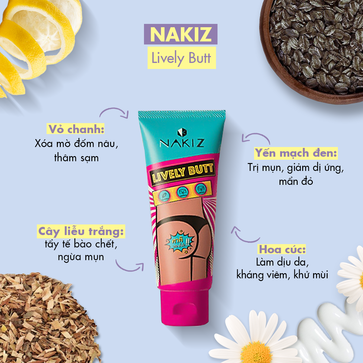 Sản phẩm NAKIZ Lively Butt, giúp trị mụn và thâm trên cơ thể. Thành phần chính bao gồm vỏ chanh và yến mạch đen hỗ trợ làm sạch, giảm viêm ngứa, đồng thời dưỡng ẩm và làm mịn da. Bí quyết làm đẹp cho nàng tự tin diện bikini. Sản phẩm trị thâm tốt nhất để giải quyết nỗi lo mụn, thâm mông, thâm cánh.