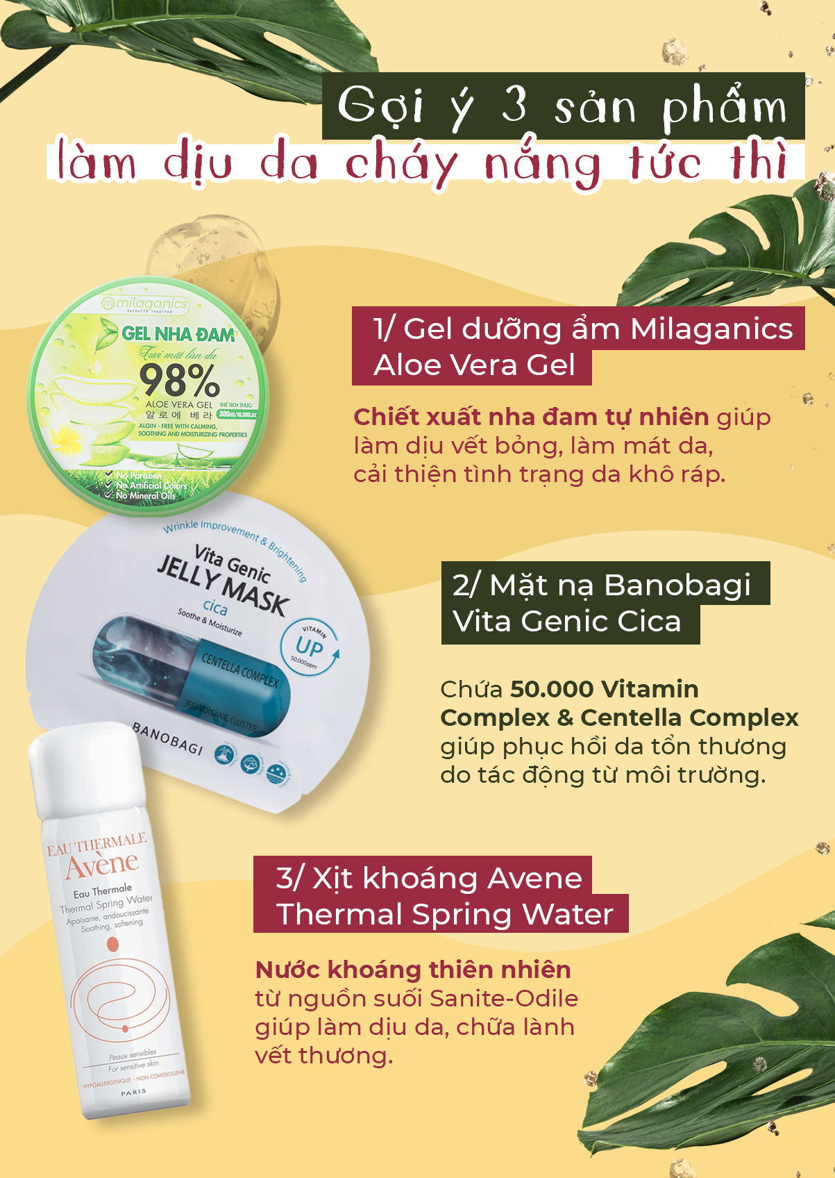 Gợi ý 3 sản phẩm làm dịu da cháy nắng tức thì: Gel dưỡng ẩm Milaganic, Mặt nạ Vita Genic Cica, Xịt khoáng Avene. Dưỡng trắng da sau khi du lịch, phục hồi da cháy nắng nhanh chóng.