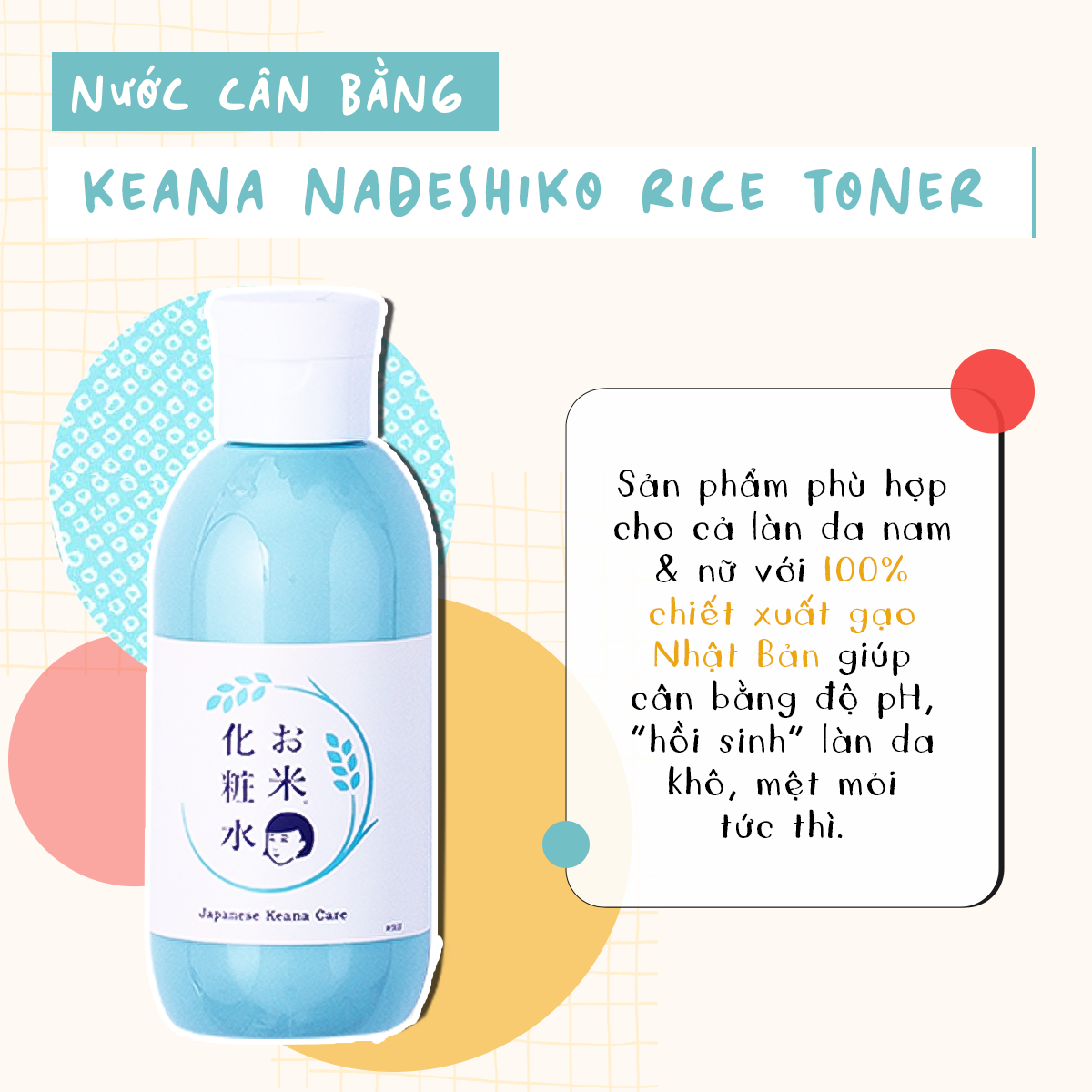 Nước cân bằng Keana Nadeshiko Rice Toner, sản phẩm với 100% chiết xuất gạo Nhật Bản, hỗ trợ cân bằng độ pH và làm sạch da, thích hợp cho cả nam và nữ, mang lại làn da luôn tươi mới và khỏe mạnh.