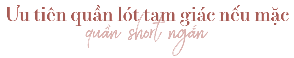 Ưu tiên quần lót tam giác nếu mặc quần short ngắn. Theo dõi 5 lưu ý khi diện nội y để không mất điểm khi mặc "mát mẻ" mùa hè, giúp bạn tự tin và thoải mái hơn với lựa chọn nội y không viền.