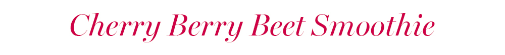 Tiêu đề "Cherry Berry Beet Smoothie" trong bài viết về smoothie sắc màu Viva Magenta, giúp bạn vừa làm đẹp da, vừa giảm cân, phù hợp với xu hướng Pantone 2023, cùng Lixibox Skincare.