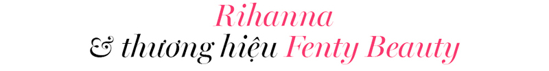 Rihanna và thương hiệu Fenty Beauty, một trong những thương hiệu làm đẹp nổi tiếng hiện nay. Khám phá sự kết hợp giữa nghệ thuật và kinh doanh của sao Hollywood với các sản phẩm mỹ phẩm ấn tượng.