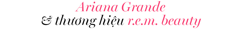 Ariana Grande cùng thương hiệu mỹ phẩm r.e.m. beauty trong bài viết về những ngôi sao Hollywood mở thương hiệu làm đẹp đình đám. Khám phá danh sách nghệ sĩ bán mỹ phẩm nổi bật ở xứ sở cờ hoa với giá sản phẩm chỉ từ 100K.
