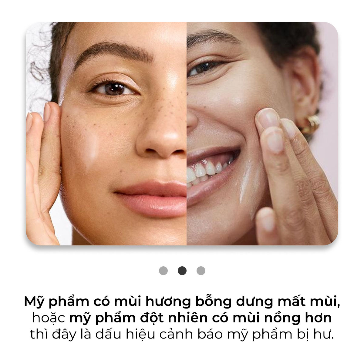 Mỹ phẩm có mùi hương bỗng dưng mất mùi, hoặc mỹ phẩm đột nhiên có mùi nồng hơn thì đây là dấu hiệu cảnh báo mỹ phẩm bị hư hỏng. Tìm hiểu thêm về dấu hiệu nhận biết mỹ phẩm bị hư hỏng và cách bảo quản mỹ phẩm đúng cách cùng Lixibox.