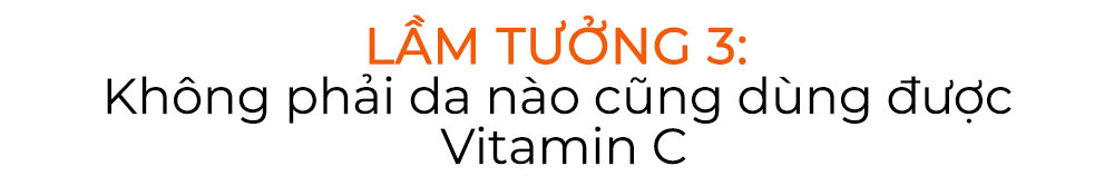Lầm tưởng số 3 về Vitamin C: Không phải da nào cũng dùng được Vitamin C. Tìm hiểu các lầm tưởng tai hại trong việc sử dụng vitamin C để đảm bảo hiệu quả dưỡng trắng và chống lão hóa cho làn da.