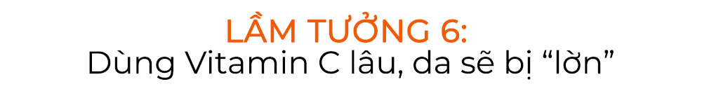Lầm tưởng 6 về Vitamin C: Dùng Vitamin C lâu, da sẽ bị "lỗn". Khám phá 7 sai lầm khi dùng vitamin C để đảm bảo hiệu quả dưỡng trắng và chống lão hóa, cùng tìm hiểu thêm tại Lixibox.