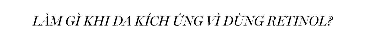 Làm gì khi da kích ứng vì dùng Retinol? Khám phá lượng dùng Retinol hợp lý và cách bôi Retinol đúng cách để tránh tình trạng lạm dụng và tác dụng phụ không mong muốn trong skincare.