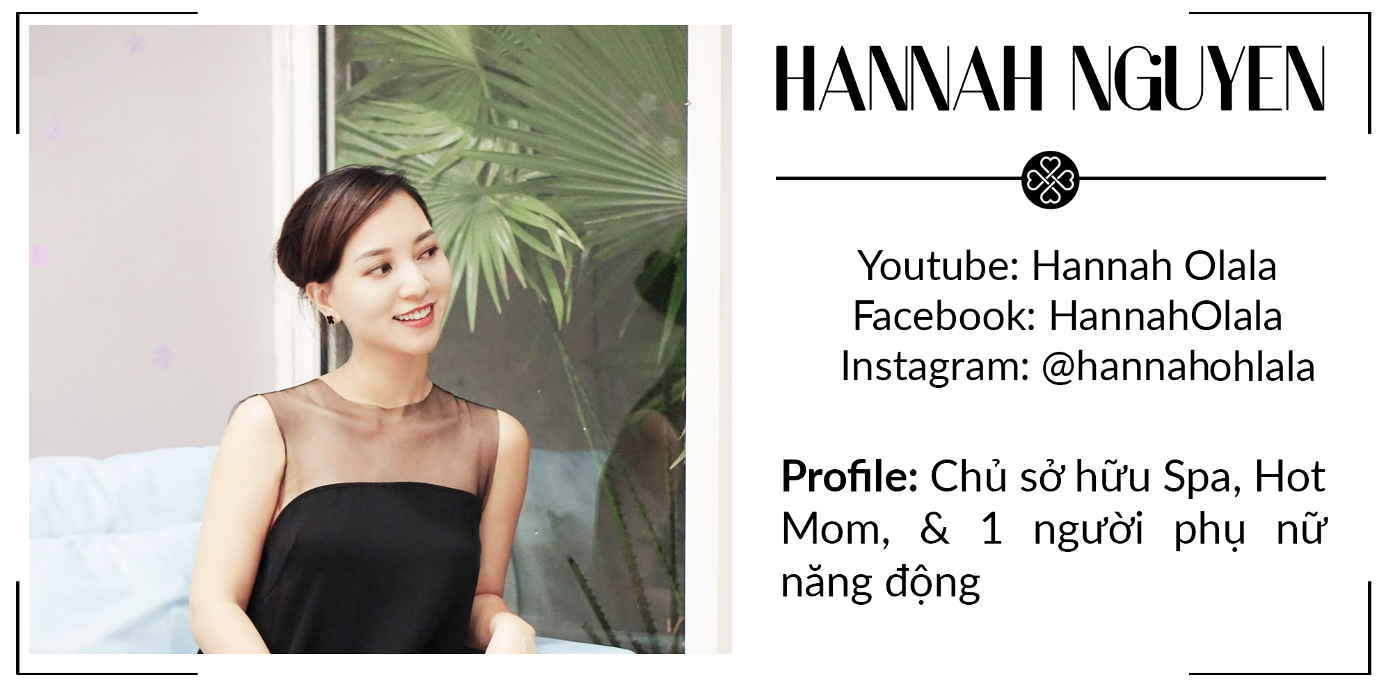 Hannah Nguyễn - beauty blogger nổi tiếng, chủ sở hữu Spa, Hot Mom. Theo dõi các mẹo làm đẹp, skincare routine và xu hướng makeup đang được ưa chuộng trong năm 2017 từ những ca sĩ và người nổi tiếng như Changmakeup, Kaity Nguyễn, Chloe Nguyễn.