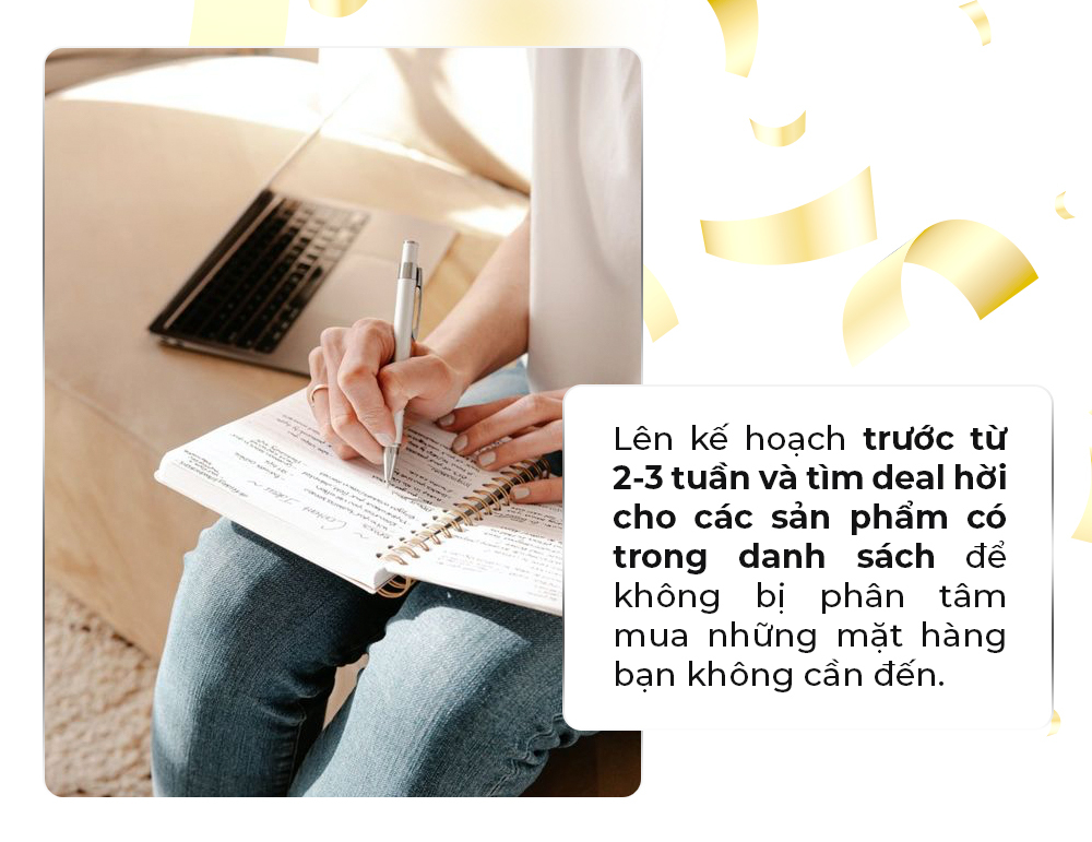 Lên kế hoạch trước từ 2-3 tuần và tìm deal hỏi cho các sản phẩm có trong danh sách để không bị phân tâm mua những mặt hàng bạn không cần đến. Đừng để Black Friday "rỗng túi" không đáng với các mẹo mua sắm tiết kiệm từ Lixibox.