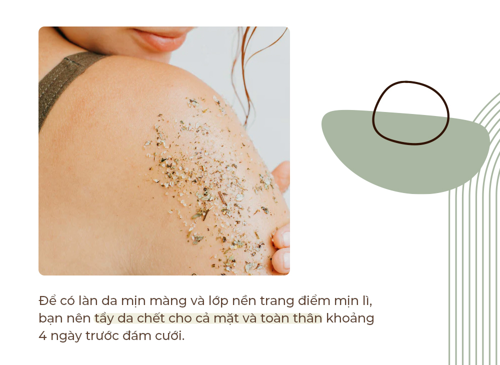 Để có làn da mịn màng và lớp nền trang điểm mịn màng, bạn nên tẩy da chết cho cả mặt và toàn thân khoảng 4 ngày trước đám cưới. Bài viết từ Lixibox chia sẻ cô dâu cần chuẩn bị gì cho ngày cưới hoàn hảo, mùa cưới 2023.