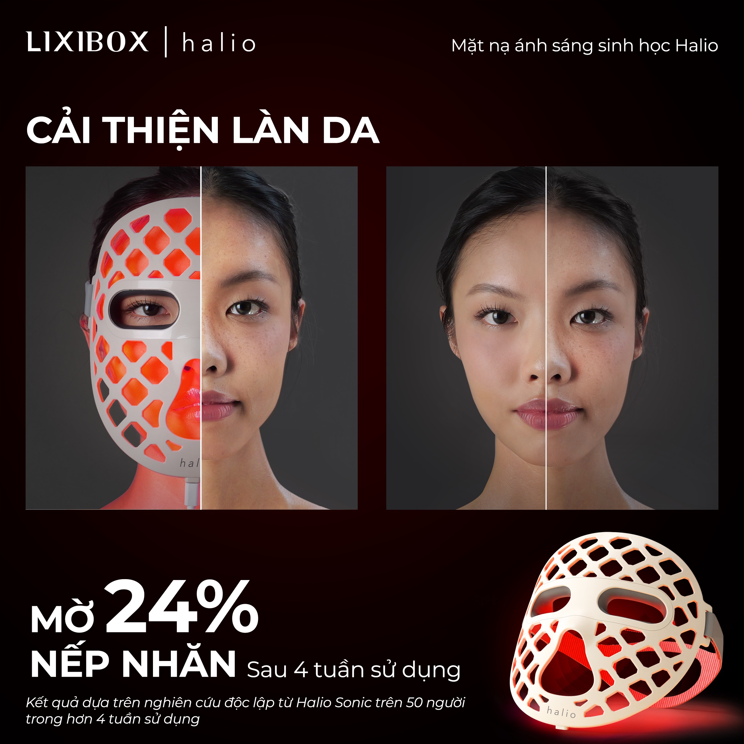 Mặt nạ ánh sáng sinh học Halio cải thiện làn da, thể hiện hiệu quả rõ rệt sau 4 tuần sử dụng với 24% nếp nhăn được cải thiện. Khám phá công nghệ trẻ hóa ánh sáng đỏ, liệu pháp ánh sáng đỏ đang nổi bật tại Việt Nam.