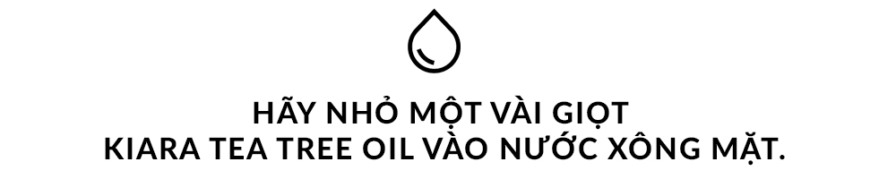 Hãy nhỏ một vài giọt Kiara Tea Tree Oil vào nước xông mặt. Sản phẩm này không chỉ hỗ trợ trị mụn hiệu quả mà còn dịu nhẹ, phù hợp cho làn da nhạy cảm.