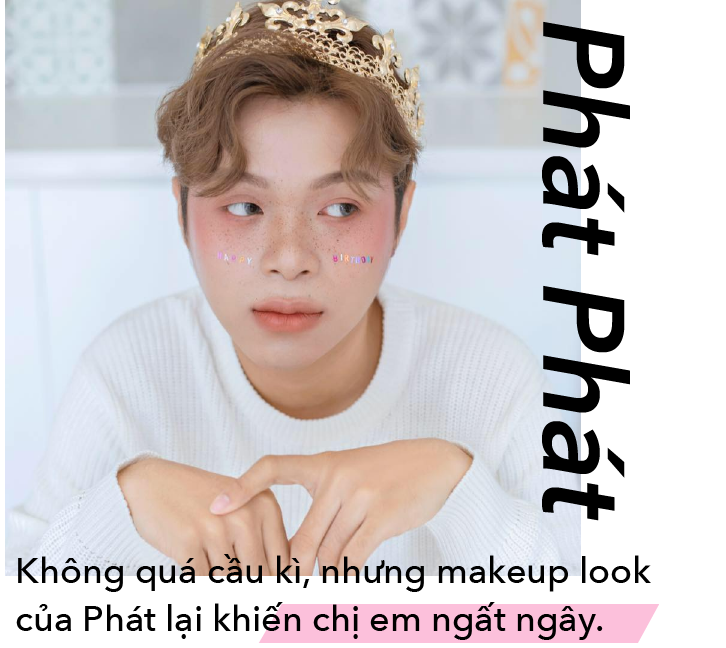 Phát Phát với kiểu trang điểm độc đáo, thu hút sự chú ý với slogan "Không quá cầu kỳ, nhưng makeup look của Phát lại khiến chị em ngất ngây". Một trong những tài năng nổi bật của giới Beauty Boy, mang đến cảm hứng cho sự tự tin và đam mê trong làm đẹp.