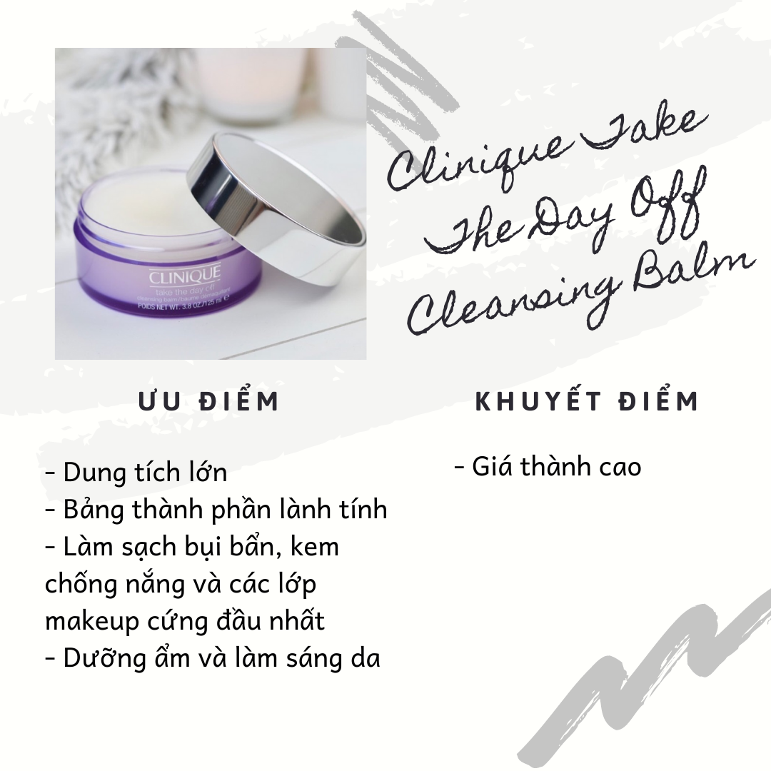 Sáp tẩy trang Clinique Take The Day Off Cleansing Balm nổi bật với dung tích lớn, khả năng làm sạch bụi bẩn và lớp makeup cứng đầu. Dùng xong sẽ giúp da ẩm mượt và sáng bóng, tuy nhiên có giá thành cao.