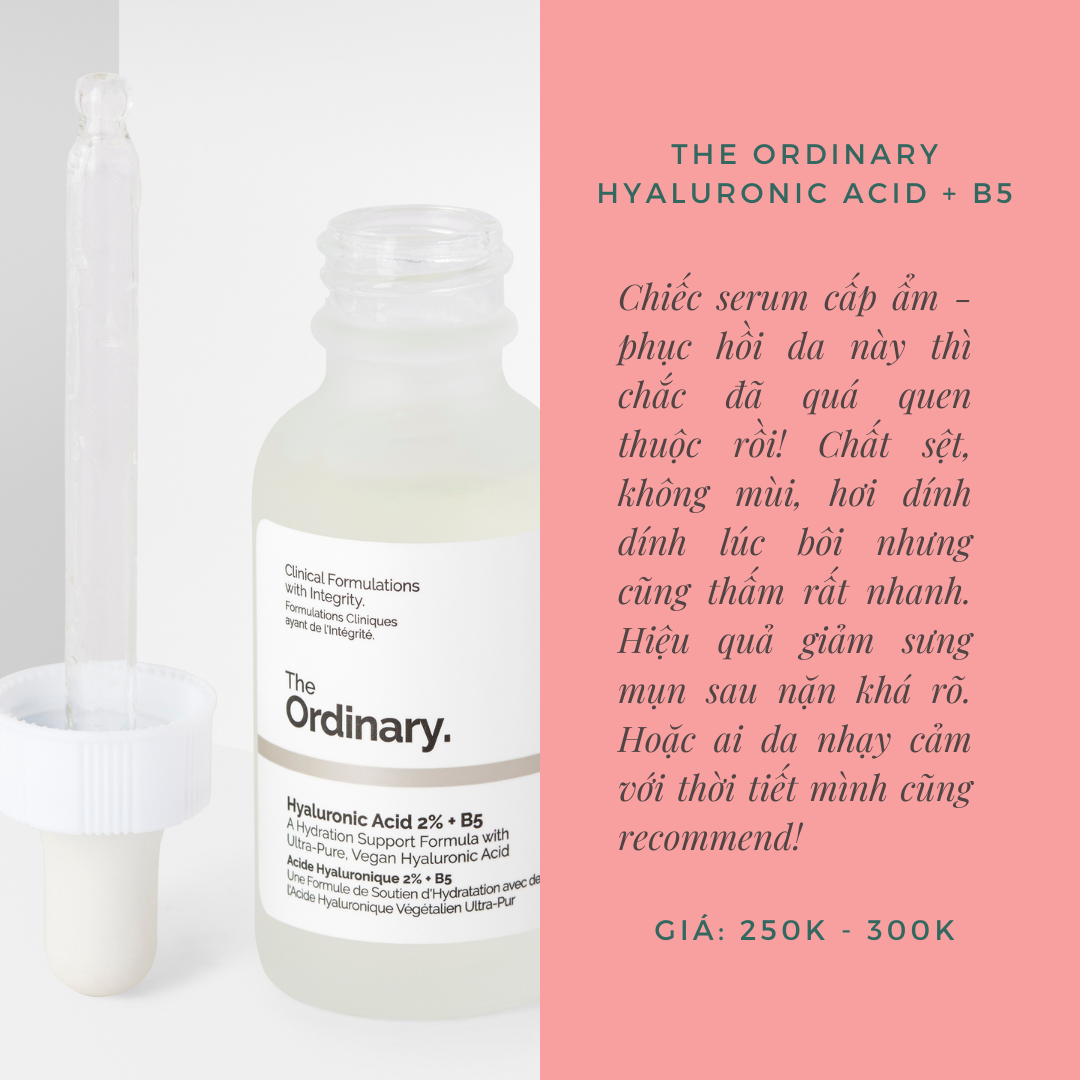Serum The Ordinary với công thức Hyaluronic Acid 2% + B5, cấp ẩm và phục hồi hiệu quả cho da nhạy cảm, giúp làm dịu và bổ sung độ ẩm cho làn da, giá thành hợp lý từ 250K đến 300K.