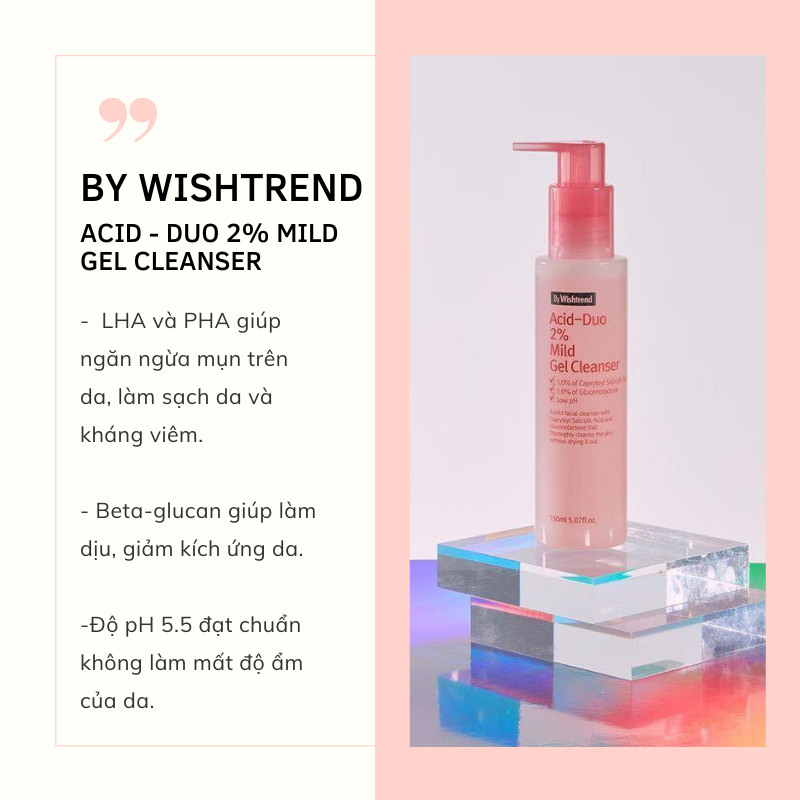 Bài viết giới thiệu sản phẩm By Wishtrend Acid-Duo 2% Mild Gel Cleanser. Chứa LHA và PHA giúp làm sạch và ngăn ngừa mụn. Beta-glucan làm dịu da, đạt chuẩn pH 5.5 không làm mất độ ẩm, lý tưởng cho da nhạy cảm.