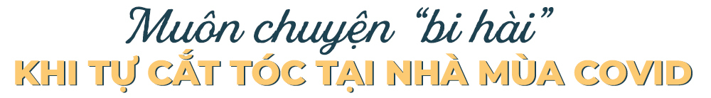 Muốn chuyện "bi hài" khi tự cắt tóc tại nhà mùa COVID. 4 lưu ý giúp tránh cho bạn khỏi những cú cắt tóc tai hại. Cắt tóc tại nhà, tự cắt tóc mùa dịch, các tips cắt tóc tại nhà.