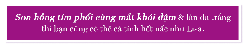 Son hồng tím phối cùng mắt khói đậm & làn da trắng thì bạn cũng có thể cá tính hết nấc như Lisa. Khám phá cách makeup của Lisa qua MV Lalisa và các màu son ấn tượng.