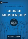 Church Membership: How the World Knows Who Represents Jesus by Jonathan Leeman