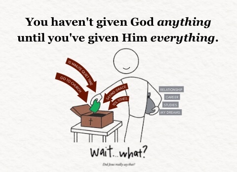 You haven't given God anything until you've given Him everything. Wait... what?