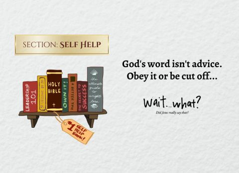 God's word isn't advice. Obey it or be cut off...Wait What?