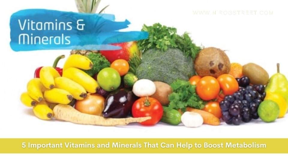 5 Important Vitamins and Minerals That can Help to Boost Metabolism