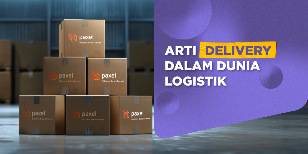 Arti Delivery dalam Dunia Logistik: Definisi, Jenis, dan Peran Pentingnya