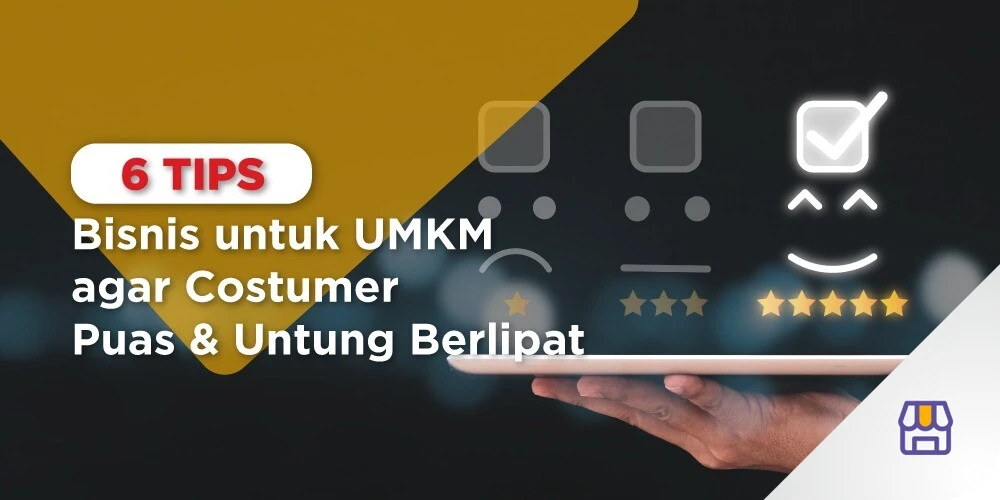 6 Tips Bisnis untuk UMKM agar Customer Puas &amp; Untung Berlipat
