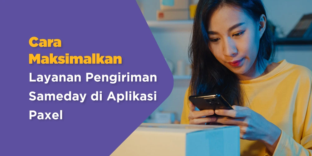 Cara Maksimalkan Layanan Same Day Delivery di Aplikasi Paxel, Semakin Mudah dan Aman!