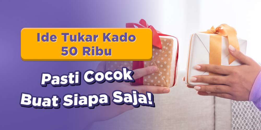 6 Ide Tukar Kado 50 Ribu, Pasti Cocok Buat Siapa Saja!