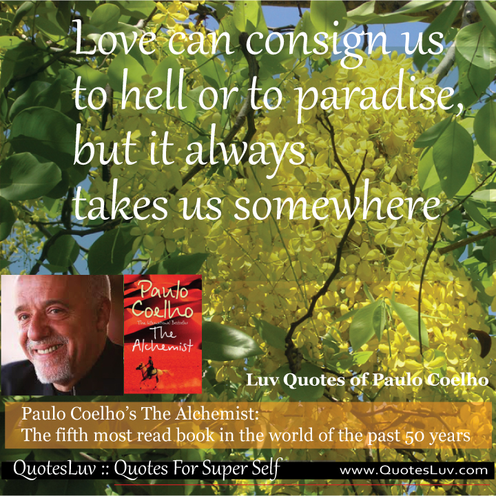 Paulo Coelho Quotes from QuotesLuv: Love Can Consign Us To Hell or To Paradise But It Always Takes Us Somewhere.Image Size:720x720px Paulo Coelho Quotes from QuotesLuv: Love Can Consign Us To Hell or To Paradise But It Always Takes Us Somewhere.Image Size:720x720px