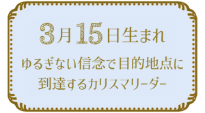 3月15日生まれの人の特徴｜真木あかりの365日の誕生日占いで性格・運勢、相性の良い誕生日を鑑定