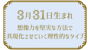 3月31日生まれの人の特徴｜真木あかりの365日の誕生日占いで性格・運勢、相性の良い誕生日を鑑定