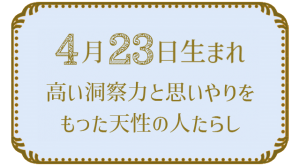 4月23日生まれの人の特徴｜真木あかりの365日の誕生日占いで性格・運勢、相性の良い誕生日を鑑定