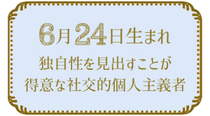 6月24日生まれの人の特徴｜真木あかりの365日の誕生日占いで性格・運勢、相性の良い誕生日を鑑定