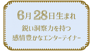 6月28日生まれの人の特徴｜真木あかりの365日の誕生日占いで性格・運勢、相性の良い誕生日を鑑定