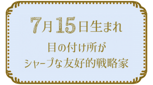 7月15日生まれの人の特徴｜真木あかりの365日の誕生日占いで性格・運勢、相性の良い誕生日を鑑定