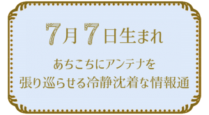 7月7日生まれの人の特徴｜真木あかりの365日の誕生日占いで性格・運勢、相性の良い誕生日を鑑定