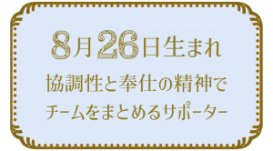 8月26日生まれの人の特徴｜真木あかりの365日の誕生日占いで性格・運勢、相性の良い誕生日を鑑定