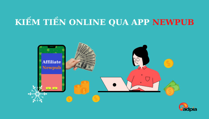 Cách kiếm tiền online qua app new pub Adpia uy tín nhất hiện nay