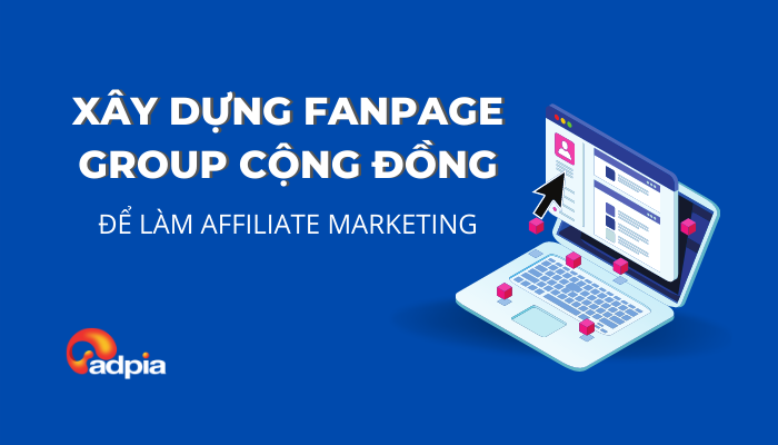 Bí kíp đẩy số affiliate từ xây dựng fanpage, group cộng đồng