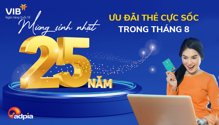 [VIB] ƯU ĐÃI THẺ CỰC SỐC TRONG THÁNG 8 - MỪNG SINH NHẬT 25 NĂM