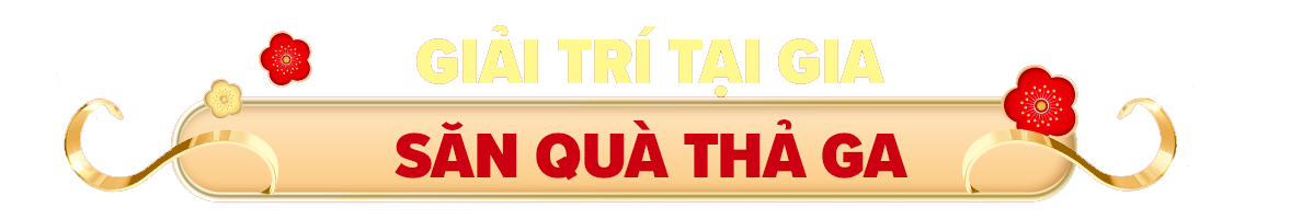 giải trí tại gia săn quà thả ga