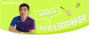 【專家檔案】林樺教練：學好 羽毛球 的秘訣
